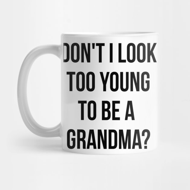 Don't i look too young to be a grandma funny T-shirt by RedYolk